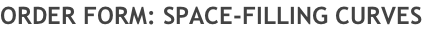 ORDER FORM: SPACE-FILLING CURVES